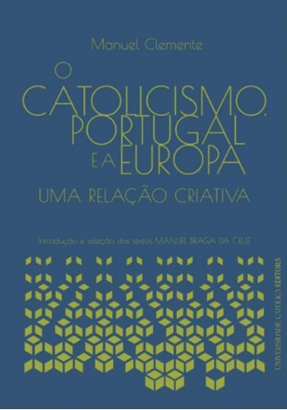 O Catolicismo, Portugal e a Europa - Uma Relação Criativa